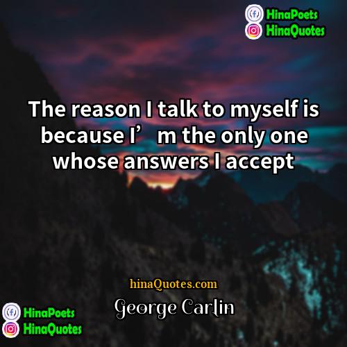 George Carlin Quotes | The reason I talk to myself is